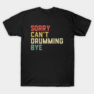 Drummer Drum Set - Sorry Can'T Drumming Bye T-Shirt